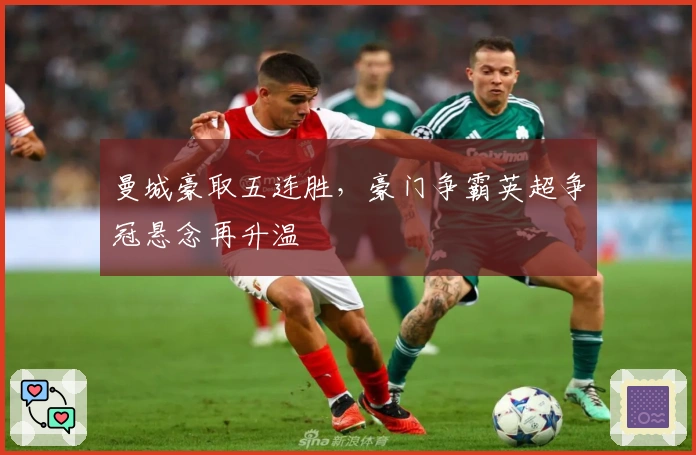 曼城豪取五连胜，豪门争霸英超争冠悬念再升温