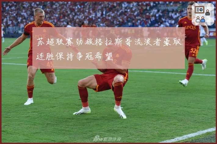 苏超联赛劲旅格拉斯哥流浪者豪取连胜保持争冠希望